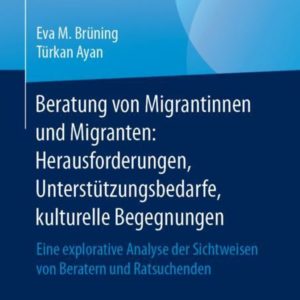 Beratung von Migrantinnen und Migranten: Herausforderungen, Unterstützungsbedarfe, kulturelle Begegnungen