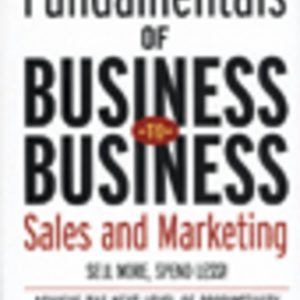 The Fundamentals of Business-to-Business Sales and Marketing