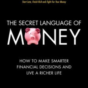 The Secret Language of Money: How to Make Smarter Financial Decisions and Live a Richer Life