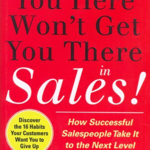 What Got You Here Won't Get You There . . . in Sales