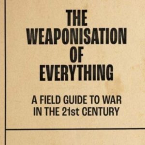 The Weaponisation of Everything