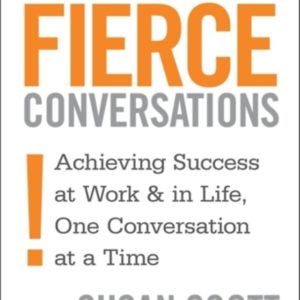 Fierce Conversations: Achieving Success at Work and in Life One Conversation at a Time