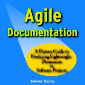 Agile Documentation – A Pattern Guide to Producing  Lightweight Documents for Software Projects