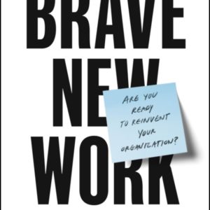 Brave New Work: Are You Ready to Reinvent Your Organization?