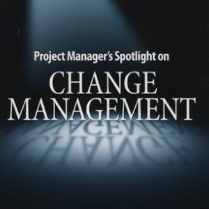 Project Manager's Spotlight on Change Management
