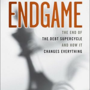 Endgame: The End of the Debt SuperCycle and How It Changes Everything