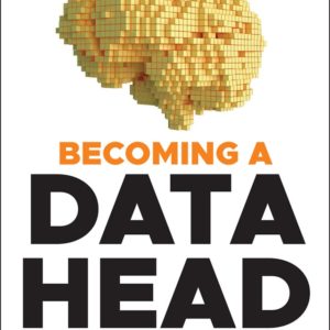 Becoming a Data Head – How to Think, Speak, and Understand Data Science, Statistics, and Machine Learning