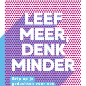 Leef meer, denk minder