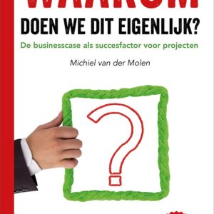 Waarom doen we dit eigenlijk? - De businesscase (business case) als succesfactor voor projecten