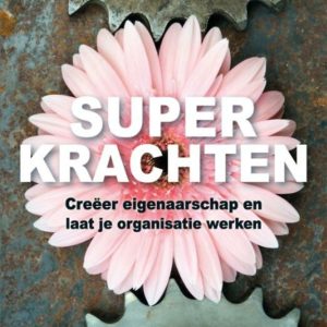 Superkrachten - Creëer eigenaarschap en laat je organisatie werken