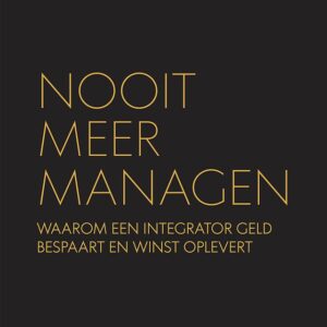 Nooit meer managen - Waarom een integrator geld bespaart en winst oplevert