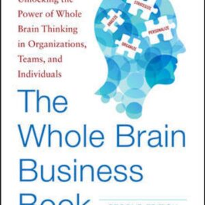 The Whole Brain Business Book, Second Edition: Unlocking the Power of Whole Brain Thinking in Organizations and Individuals
