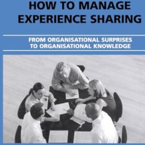 How to Manage Experience Sharing – From Organisational Surprises to Organisational Knowledge