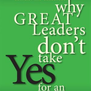 Why Great Leaders Don't Take Yes for an Answer