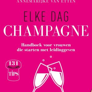 Elke dag champagne - Handboek voor vrouwen die starten met leidinggeven